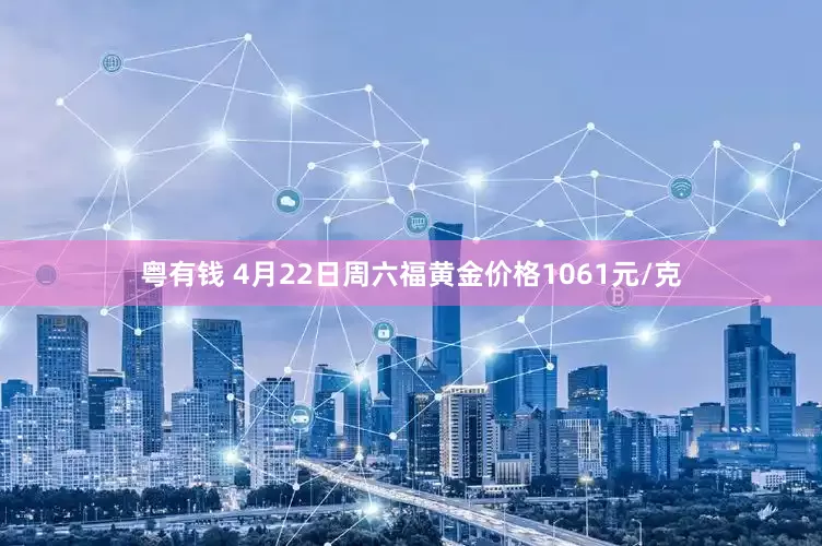 粤有钱 4月22日周六福黄金价格1061元/克