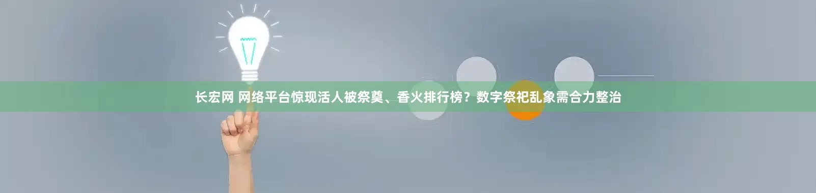 长宏网 网络平台惊现活人被祭奠、香火排行榜？数字祭祀乱象需合力整治