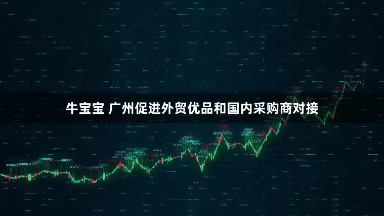 牛宝宝 广州促进外贸优品和国内采购商对接